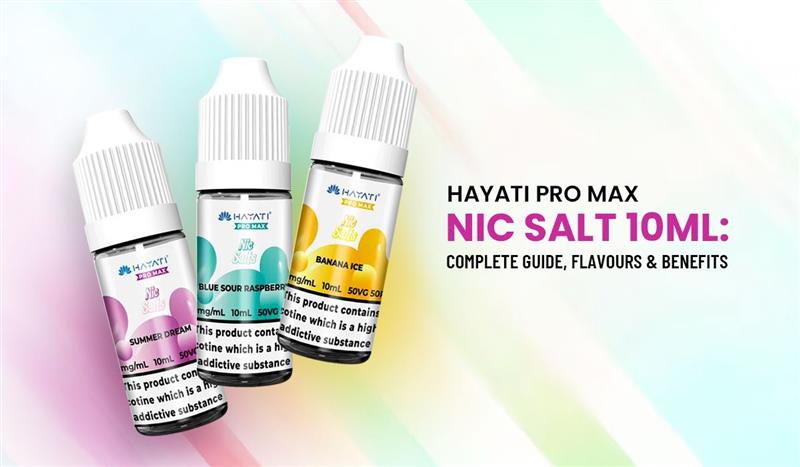 Hayati Pro Max Nic Salt 10ml: Complete Guide, Flavours & Benefits